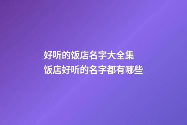 好听的饭店名字大全集 饭店好听的名字都有哪些-第1张-店铺起名-玄机派